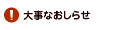 大事なおしらせ