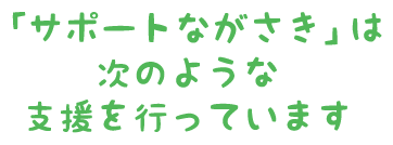 「サポートながさき」は次のような支援を行っています